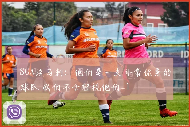 SGA谈马刺：他们是一支非常优秀的球队 我们不会轻视他们_1