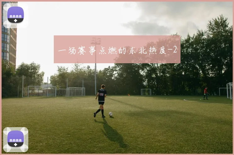 一场赛事点燃的东北热度