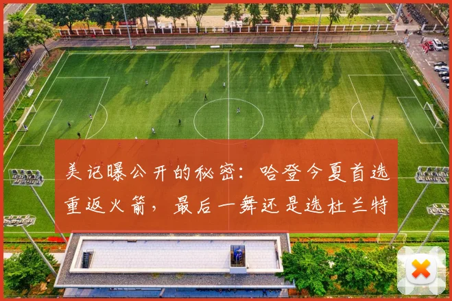 美记曝公开的秘密：哈登今夏首选重返火箭，最后一舞还是选杜兰特