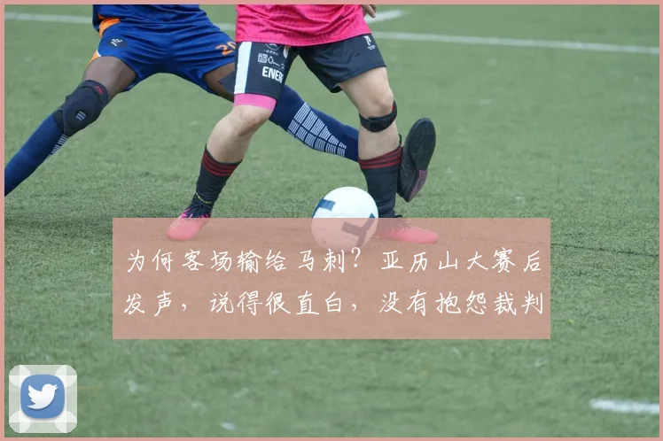 为何客场输给马刺？亚历山大赛后发声，说得很直白，没有抱怨裁判