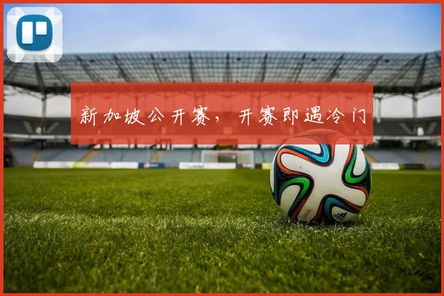 新加坡公开赛，开赛即遇冷门
