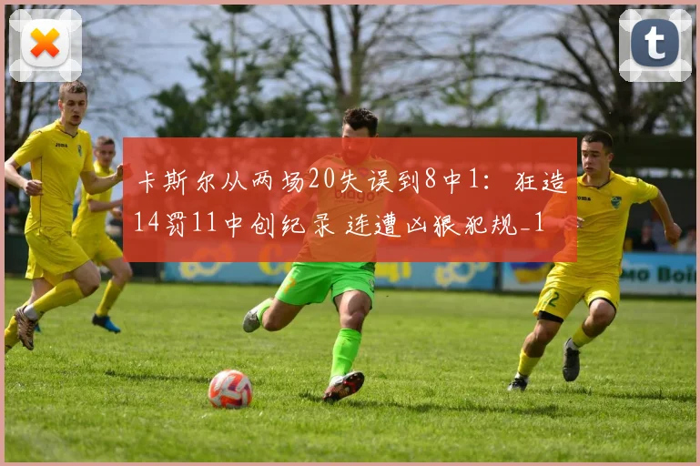 卡斯尔从两场20失误到8中1：狂造14罚11中创纪录 连遭凶狠犯规_1